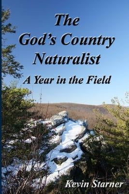The God's Country Naturalist: A Year in the Field by Starner, Kevin