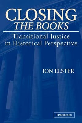 Closing the Books: Transitional Justice in Historical Perspective by Elster, Jon