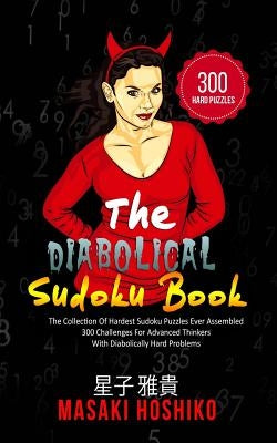 The Diabolical Sudoku Book: The Collection Of Hardest Sudoku Puzzles Ever Assembled - 300 Challenges For Advanced Thinkers With Diabolically Hard by Hoshiko, Masaki