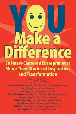 You Make a Difference: 50 Heart-Centered Entrepreneurs Share Their Stories of Inspiration and Transformation by Leon, Keith