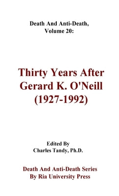 Death And Anti-Death, Volume 20: Thirty Years After Gerard K. O'Neill (1927-1992) by Tandy, Charles