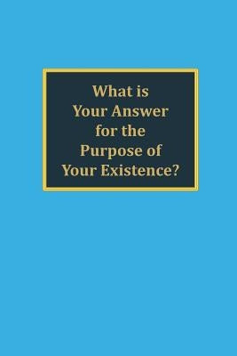 What is your answer for the purpose of your existence? by Miller, David C.