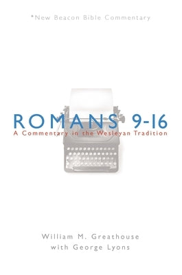 Romans 9-16: A Commentary in the Wesleyan Tradition by Greathouse, William M.