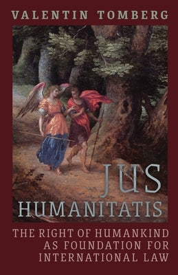 Jus Humanitatis: The Right of Humankind as Foundation for International Law by Tomberg, Valentin