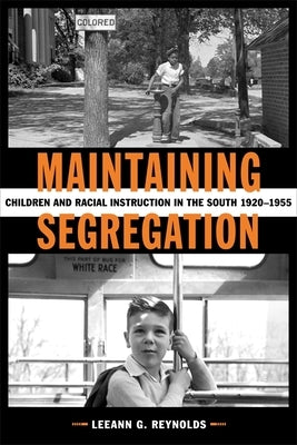 Maintaining Segregation: Children and Racial Instruction in the South, 1920-1955 by Reynolds, Leeann G.