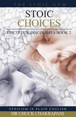 Stoic Choices: Epictetus' Discourses Book 2 by Chakrapani, Chuck