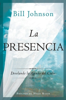 La Presencia: Develando la Agenda del Cielo by Johnson, Bill