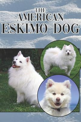 The American Eskimo Dog: A Complete and Comprehensive Beginners Guide To: Buying, Owning, Health, Grooming, Training, Obedience, Understanding by Stonewood, Michael