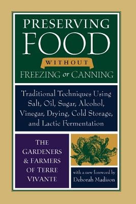Preserving Food Without Freezing or Canning: Traditional Techniques Using Salt, Oil, Sugar, Alcohol, Vinegar, Drying, Cold Storage, and Lactic Ferment by Madison, Deborah