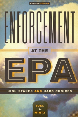 Enforcement at the EPA: High Stakes and Hard Choices, Revised Edition by Mintz, Joel a.