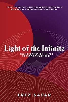 Light of the Infinite: Transformation in the Desert of Darkness by Safar, Erez