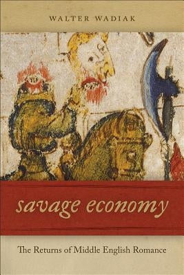 Savage Economy: The Returns of Middle English Romance by Wadiak, Walter