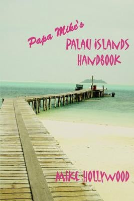 Papa Mike's Palau Islands Handbook by Hollywood, Mike