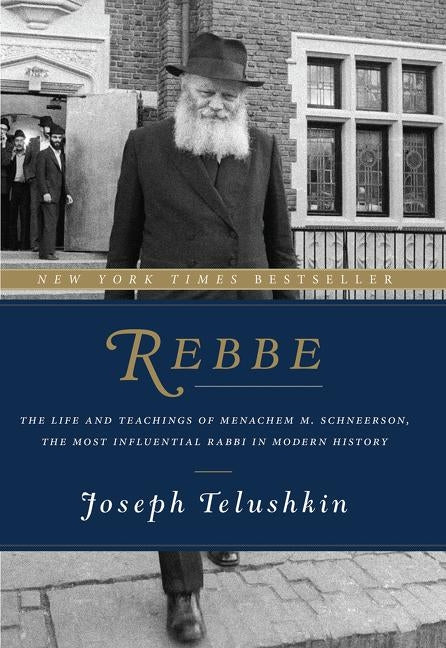 Rebbe: The Life and Teachings of Menachem M. Schneerson, the Most Influential Rabbi in Modern History by Telushkin, Joseph