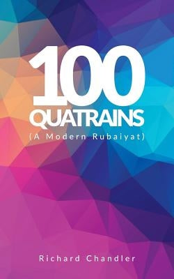 100 Quatrains: (A Modern Rubaiyat) by Chandler, Richard