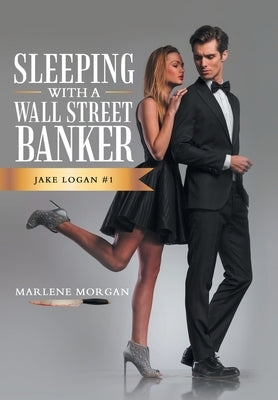 Sleeping With A Wall Street Banker: Jake Logan #1 by Morgan, Marlene