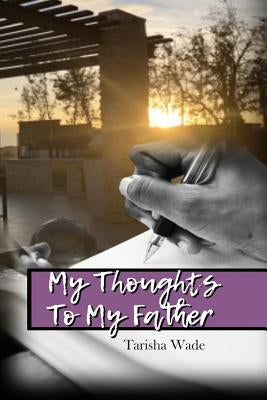 My Thoughts To My Father by Wade, Tarisha