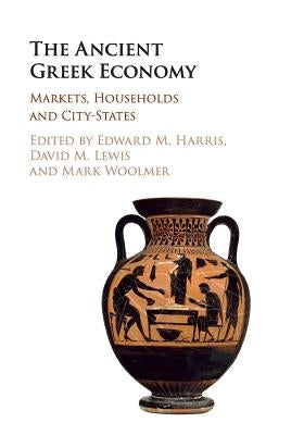 The Ancient Greek Economy: Markets, Households and City-States by Harris, Edward M.