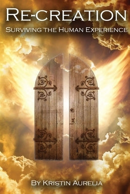 Re-Creation: Surviving The Human Experience by Aurelia, Kristin