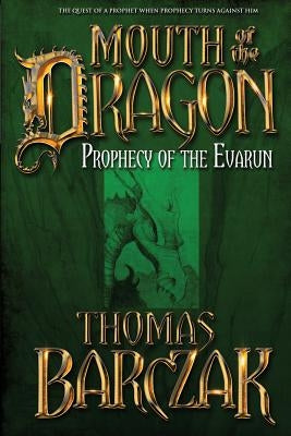 Mouth of the Dragon: Prophecy of the Evarun by Barczak, Thomas