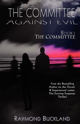 The Committee Against Evil Book I: The Committee: The Committee by Buckland, Raymond