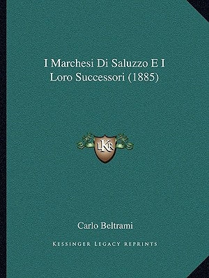 I Marchesi Di Saluzzo E I Loro Successori (1885) by Beltrami, Carlo