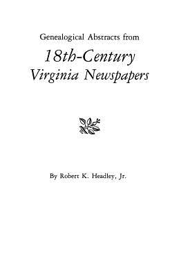 Genealogical Abstracts from 18th-Century Virginia Newspapers by Headley, Robert K.