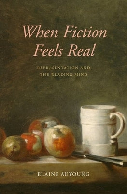 When Fiction Feels Real: Representation and the Reading Mind by Auyoung, Elaine