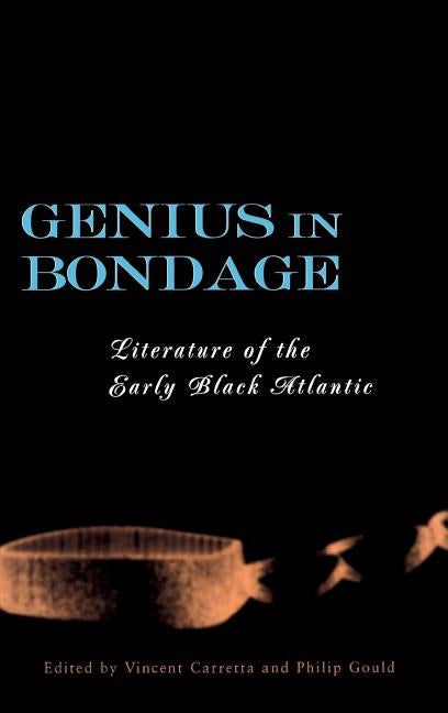 Genius in Bondage: Literature of the Early Black Atlantic by Carretta, Vincent