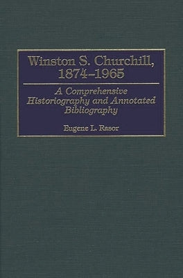 Winston S. Churchill, 1874-1965: A Comprehensive Historiography and Annotated Bibliography by Rasor, Eugene L.