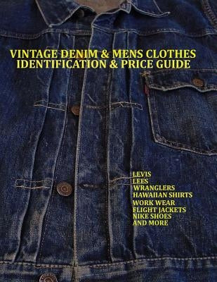 Vintage Denim & mens clothes identification and price guide: Levis, Lee, Wranglers, Hawaiian shirts, Work wear, Flight jackets, Nike shoes, and More by Jacopetti, Lucas