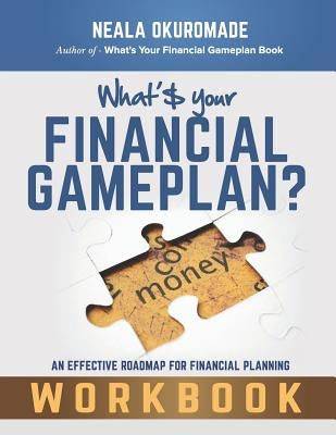 What's Your Financial Gameplan? - Workbook: Making Money Work for You by Okuromade, Neala