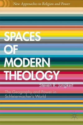 Spaces of Modern Theology: Geography and Power in Schleiermacher's World by Ward, Graham