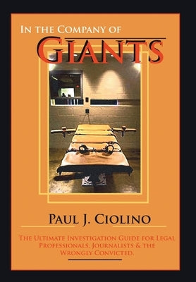 In the Company of Giants: The Ultimate Investigation Guide for Legal Professionals, Activists, Journalists & the Wrongfully Convicted by Ciolino, Paul J.