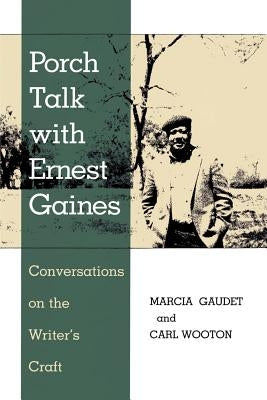 Porch Talk with Ernest Gaines: Conversations on the Writer's Craft by Gaudet, Marcia