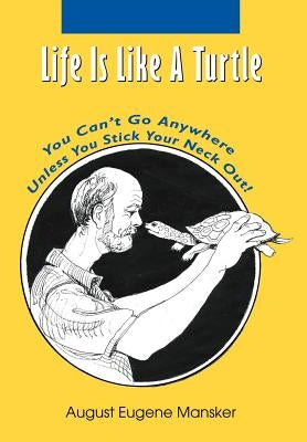 Life Is Like A Turtle: You Can't Go Anywhere Unless You Stick Your Neck Out! by Mansker, August Eugene