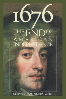 1676: The End of American Independence by Webb, Stephen