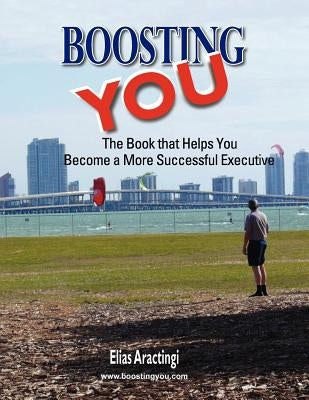 Boosting You: The Book That Helps You Become a More Successful Executive by Aractingi, Elias