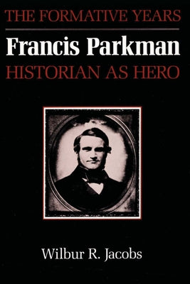 Francis Parkman, Historian as Hero: The Formative Years by Jacobs, Wilbur R.