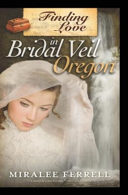 Finding Love in Bridal Veil, Oregon by Ferrell, Miralee