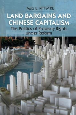 Land Bargains and Chinese Capitalism: The Politics of Property Rights Under Reform by Rithmire, Meg E.