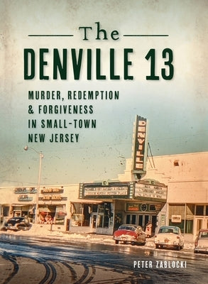 Denville 13: Murder, Redemption and Forgiveness in Small Town New Jersey by Zablocki, Peter