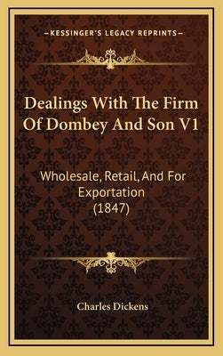 Dealings with the Firm of Dombey and Son V1: Wholesale, Retail, and for Exportation (1847) by Dickens, Charles