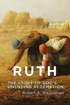 Ruth: The Story of God's Unending Redemption by Wauzzinski, Robert a.