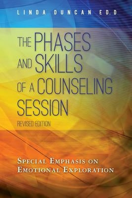 The Phases and Skills of a Counseling Session: Special Emphasis on Emotional Exploration by Duncan Ed D., Linda