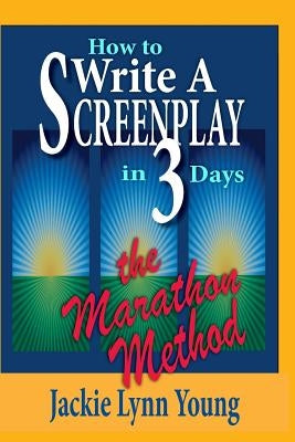 How To Write A Screenplay In 3 Days: The Marathon Method by Young, Jackie Lynn