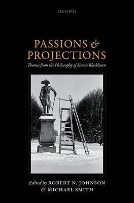 Passions and Projections: Themes from the Philosophy of Simon Blackburn by Johnson, Robert N.