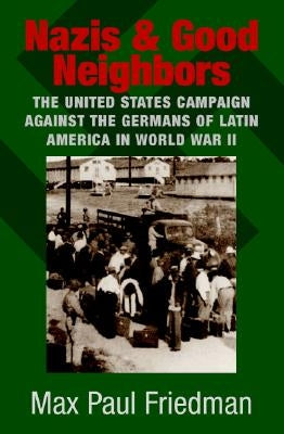Nazis and Good Neighbors by Friedman, Max Paul