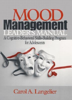 Mood Management Leader′s Manual: A Cognitive-Behavioral Skills-Building Program for Adolescents by Langelier, Carol A.