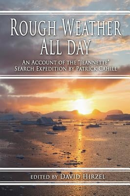 Rough Weather All Day: An Account of the Jeannette Search Expedition by Patrick Cahill by Hirzel, David